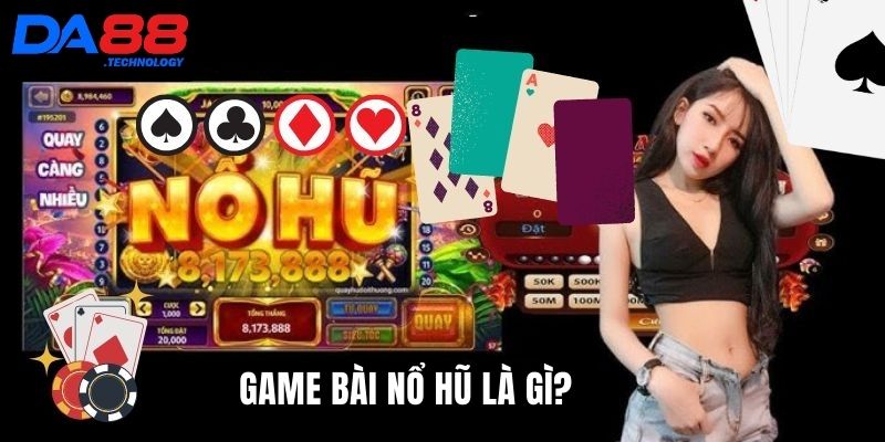 Giới thiệu tổng quan về trò chơi đánh bài nổ hũ