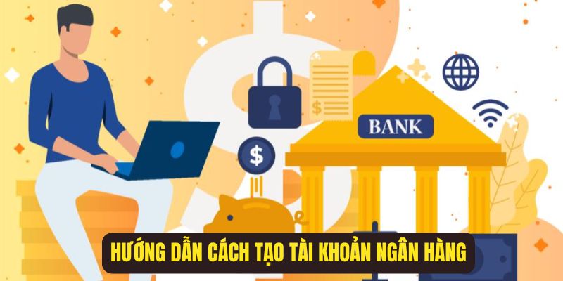 Hướng dẫn cách tạo tài khoản ngân hàng nhanh chóng