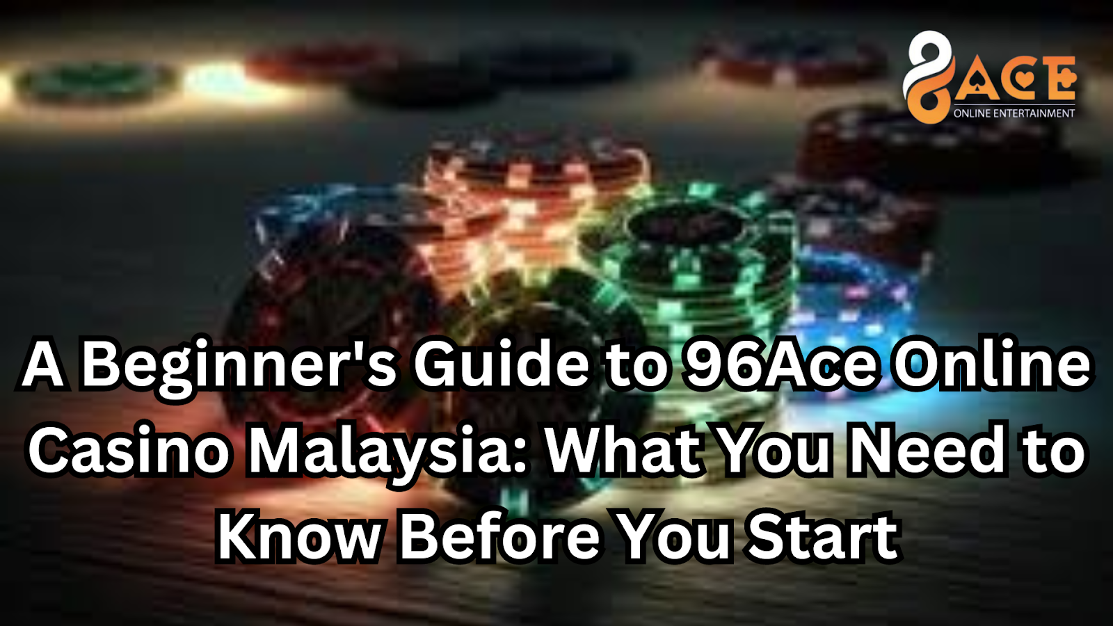 A Beginner's Guide to 96Ace Online Casino Malaysia: What You Need to Know Before You Start