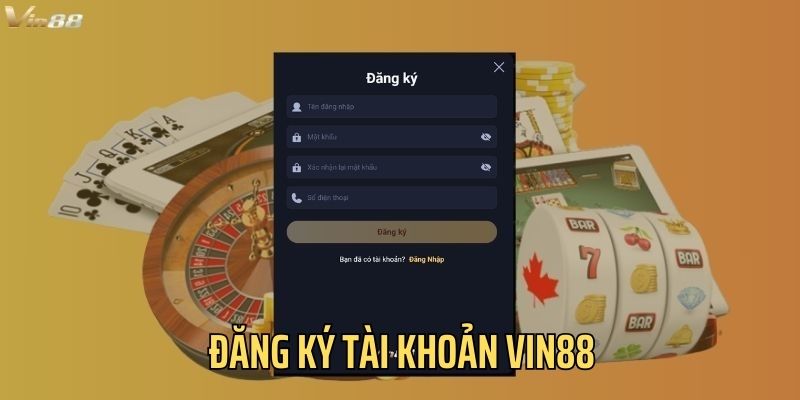 Thành viên cần tạo tài khoản Vin88