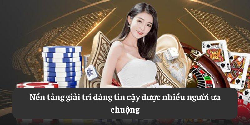 Nền tảng giải trí đáng tin cậy được nhiều người ưa chuộng