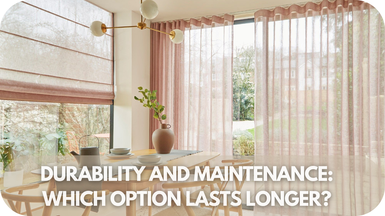 Durability and maintenance: Roman blinds vs. sheer curtains.