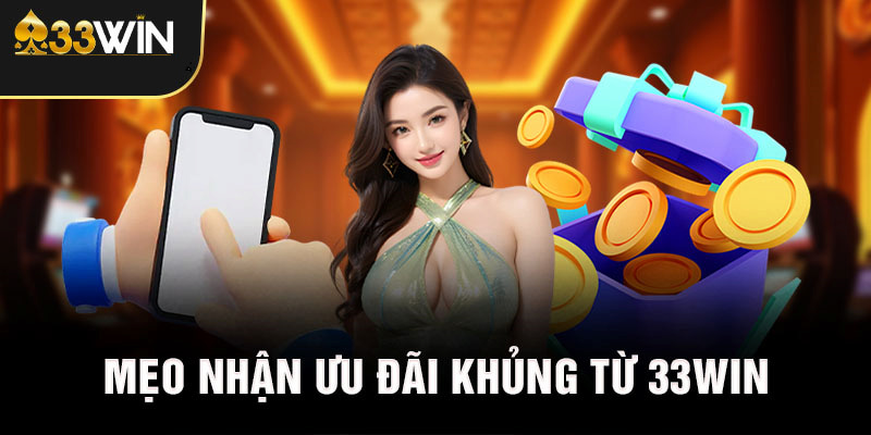 Mẹo nhận ưu đãi khủng từ 33WIN