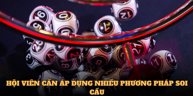 Hội viên cần áp dụng nhiều phương pháp soi cầu