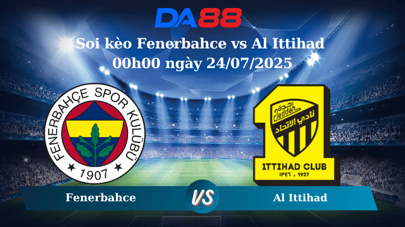Soi kèo Fenerbahce vs Al Ittihad 00h00 ngày 24/07/2025