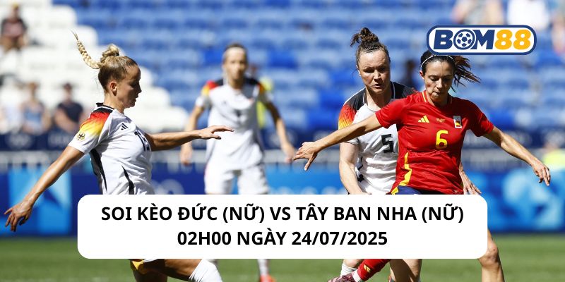 Soi kèo Đức (Nữ) Vs Tây Ban Nha (Nữ) 02h00 ngày 24/07/2025