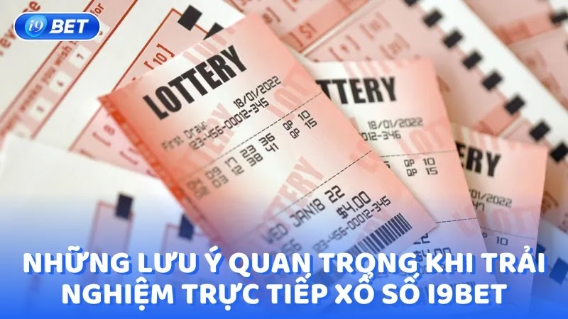 Những lưu ý quan trọng khi trải nghiệm trực tiếp xổ số I9BET