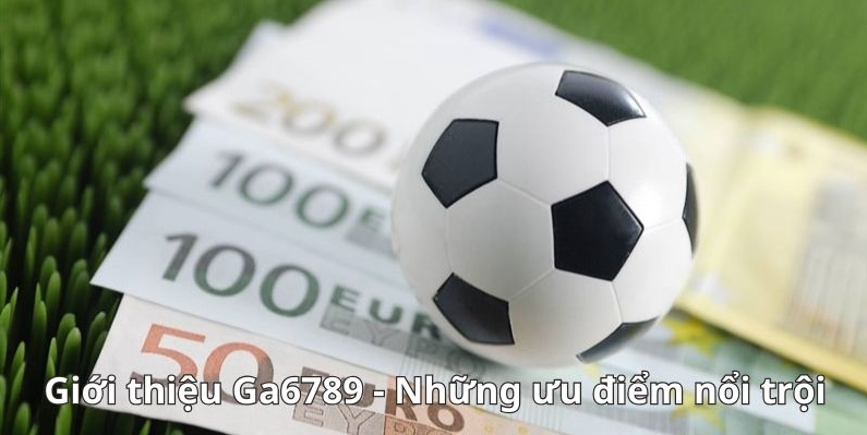 Giới thiệu Ga6789 - Những ưu điểm nổi trội