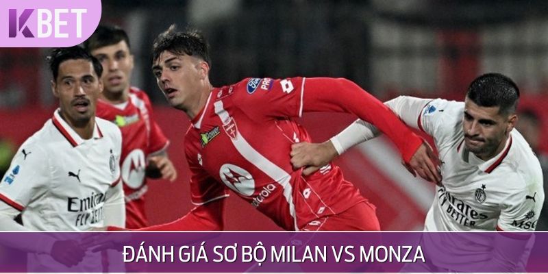 Tương quan lực lượng 2 đội Milan vs Monza