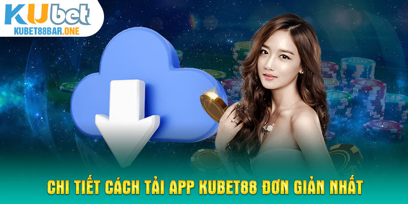 Hướng Dẫn A-Z Cách Tải App Kubet88 Uy Tín Nhất 2024