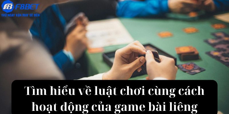 Tìm hiểu về luật chơi cùng cách hoạt động của game bài liêng