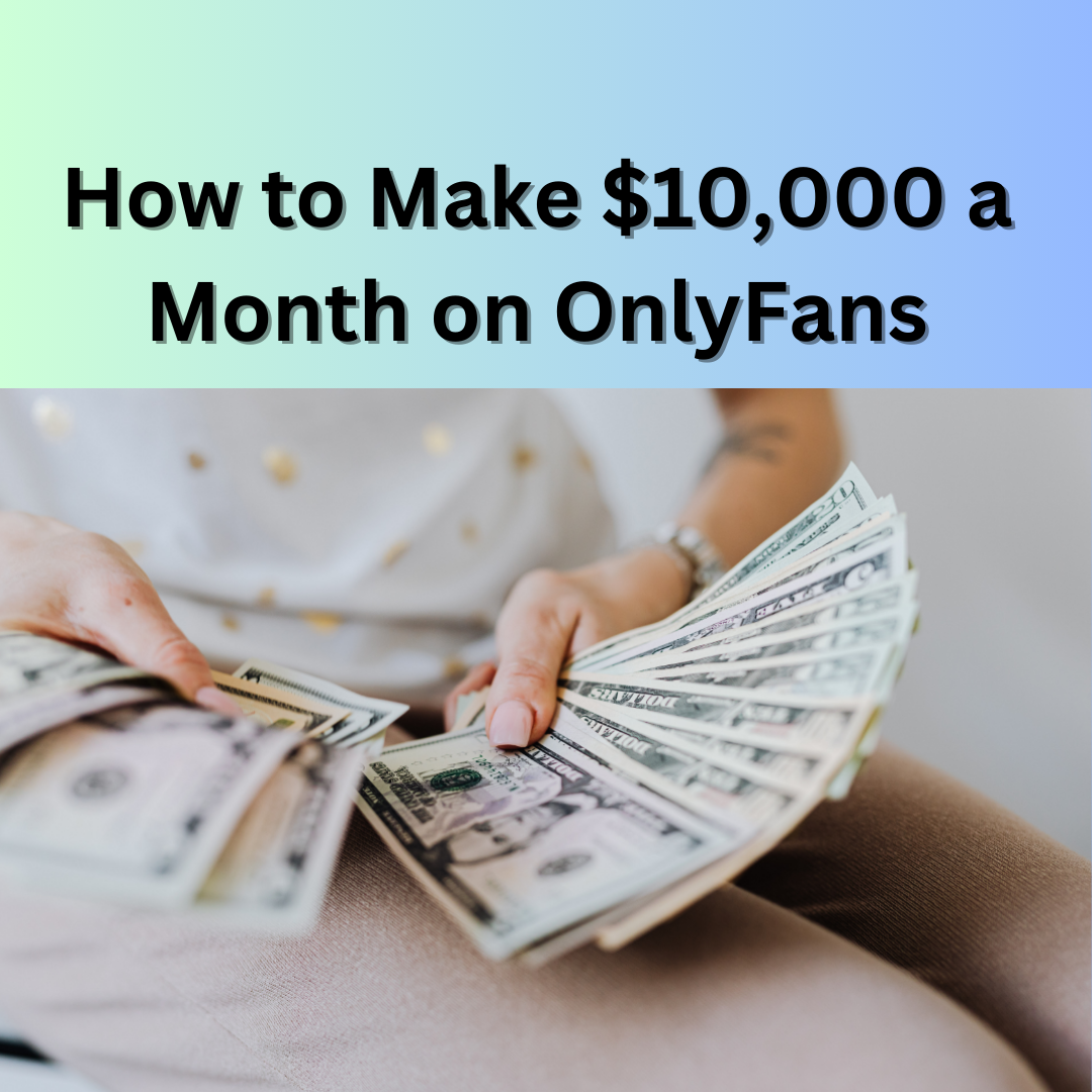 How to make $10,000 a month on OnlyFans