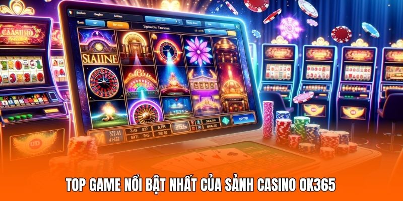 Top game nổi bật nhất của sảnh casino OK365