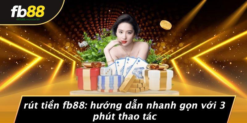 Rút Tiền FB88: Hướng Dẫn Nhanh Gọn Với 3 Phút Thao Tác