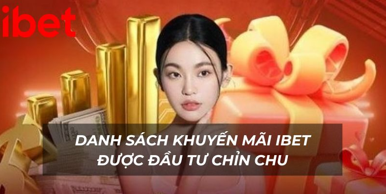 Danh sách khuyến mãi Ibet được đầu tư chỉn chu