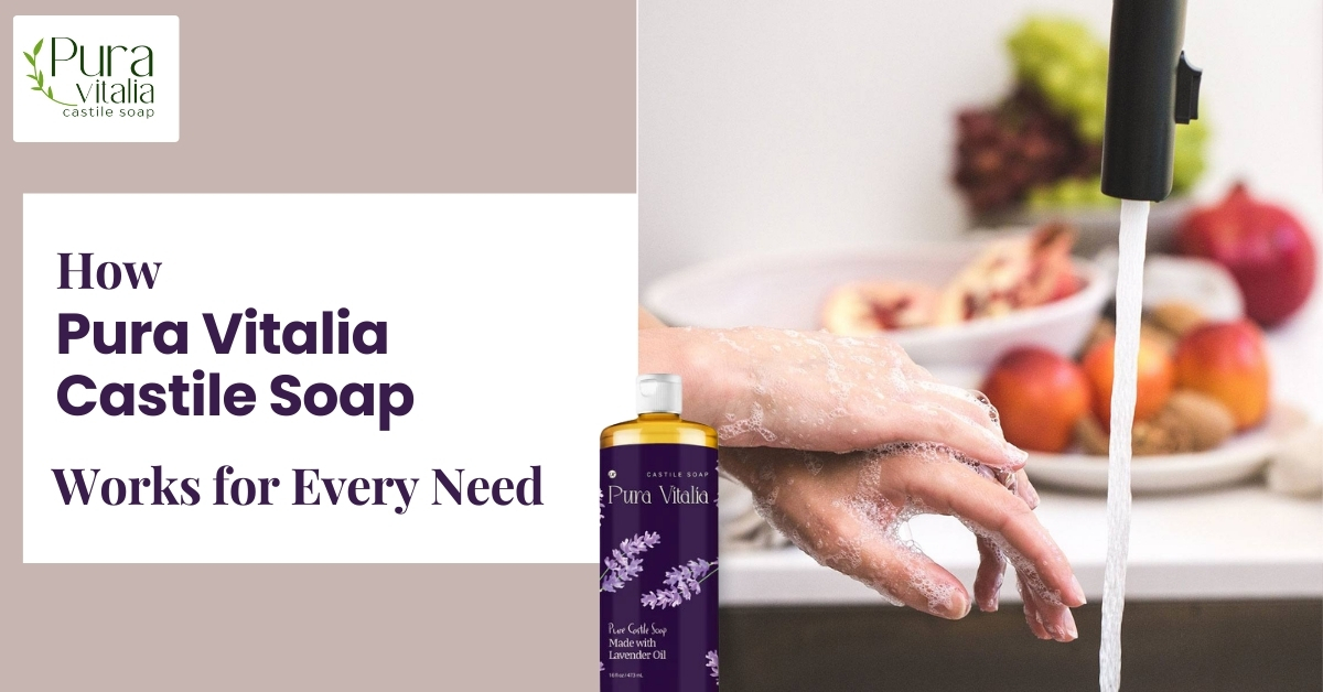 How Pura Vitalia Castile Soap Works for Every Need