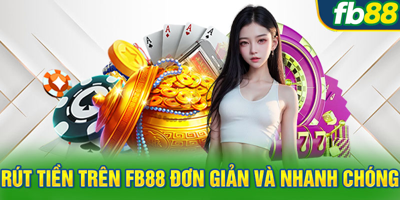 Rút tiền trên FB88 đơn giản và nhanh chóng