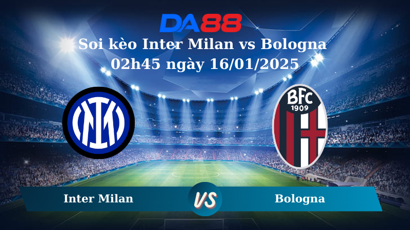 Soi kèo Inter Milan vs Bologna 02h45 ngày 16/01/2025