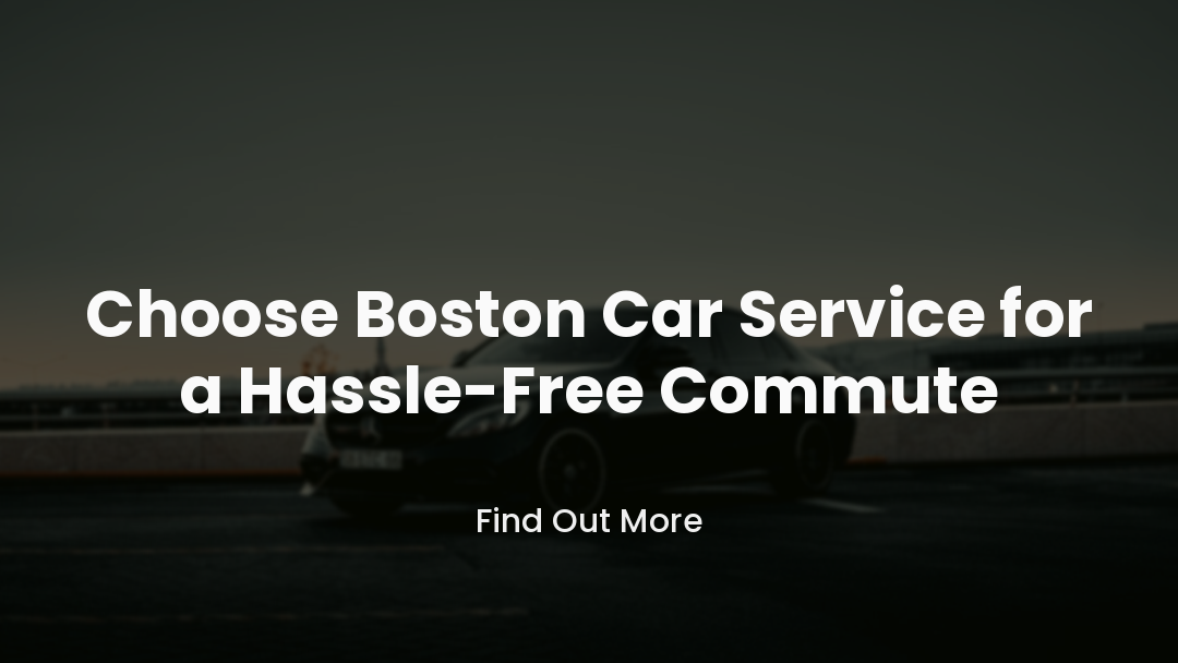 Choose Boston Car Service for a Hassle-Free Commute