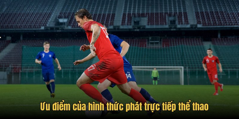 Ưu điểm của hình thức phát trực tiếp thể thao