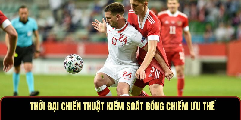 Thời đại chiến thuật kiểm soát bóng chiếm ưu thế
