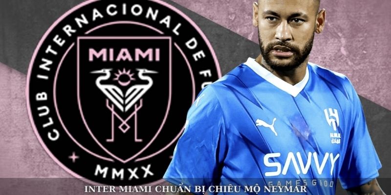 Inter Nami Chiêu Mộ Ngôi Sao Neymar Để Tái Hợp Cùng Messi