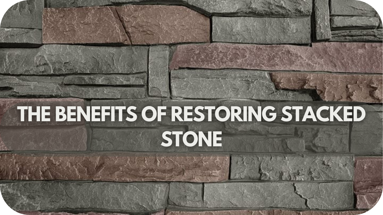 Restoring the Beauty of Stacked Stone: The Benefits of Restoring Stacked Stone