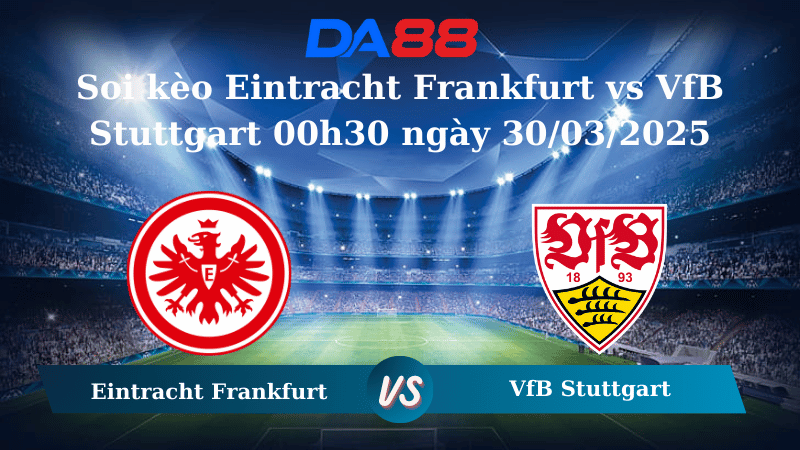 Nhận định soi kèo Eintracht Frankfurt vs VfB Stuttgart 00h30 ngày 30/03/2025