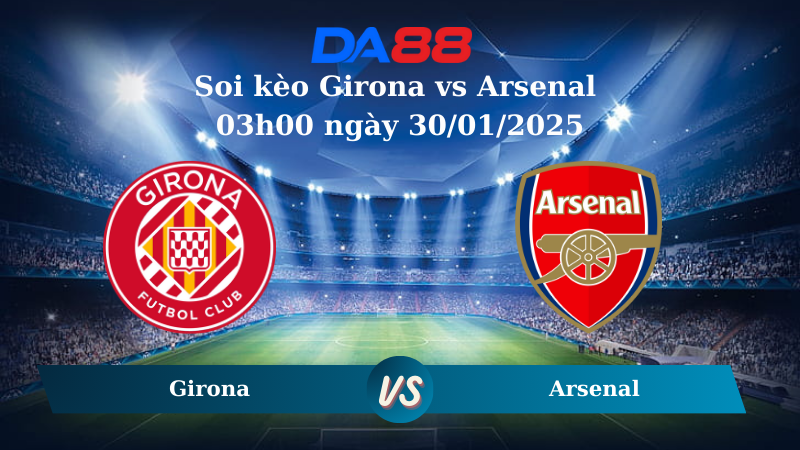 Soi kèo Girona vs Arsenal 03h00 ngày 30/01/2025