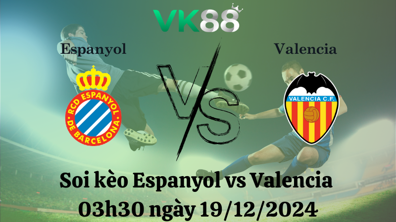 Soi kèo Espanyol vs Valencia 03h30 ngày 19/12/2024 