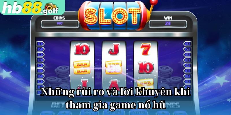 Những rủi ro và lời khuyên khi tham gia game nổ hũ