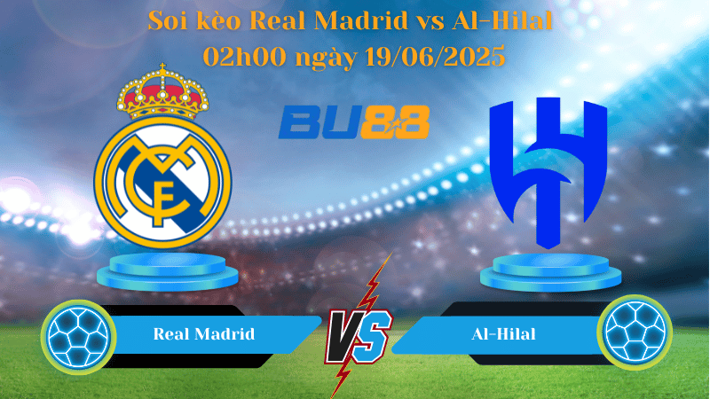  Soi kèo Real Madrid vs Al-Hilal 02h00 ngày 19/06/2025