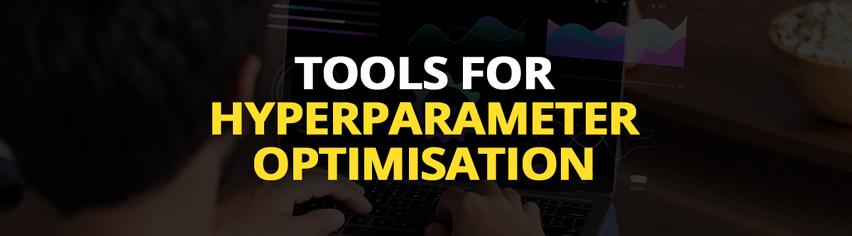 Tools for Hyperparameter Optimisation in Machine Learning