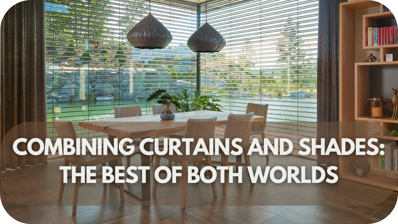 Combining Curtains and Shades: The Best of Both Worlds