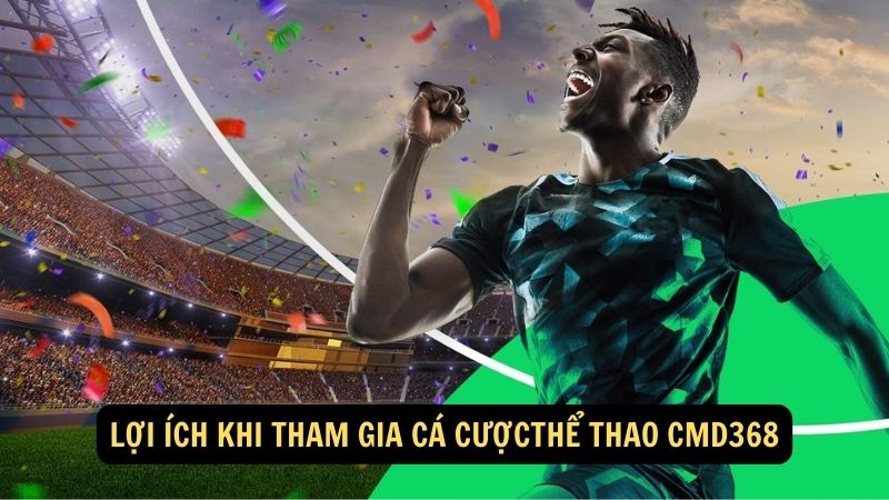 Lợi ích khi tham gia cá cượcThể Thao CMD368