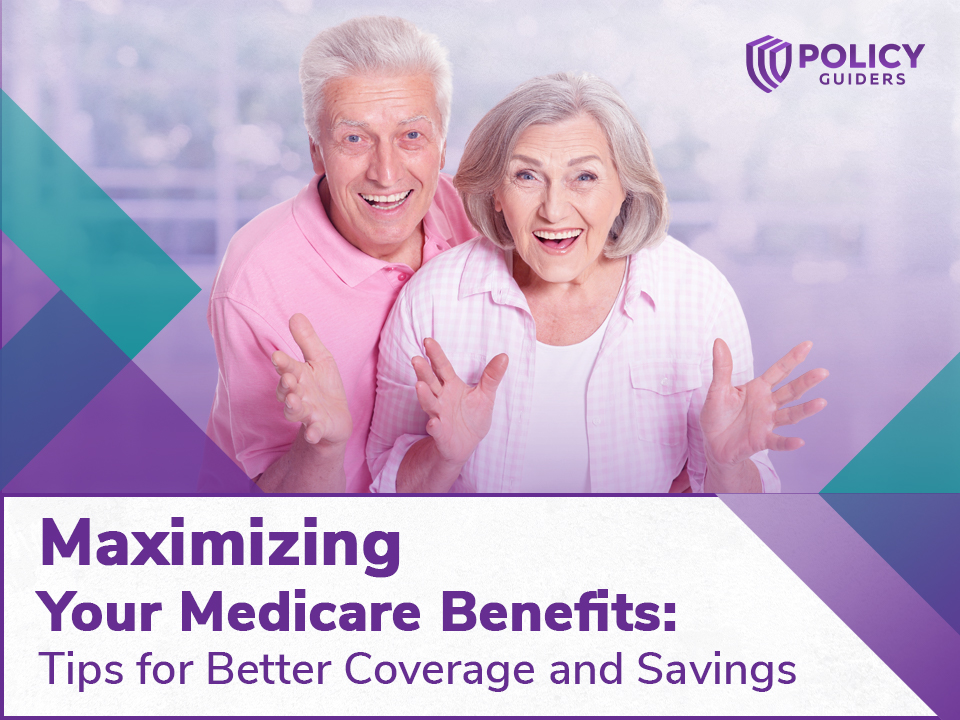 Maximizing Your Medicare Benefits: Tips for Better Coverage and Savings