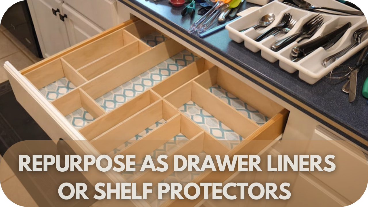 Repurpose as Drawer Liners or Shelf Protectors