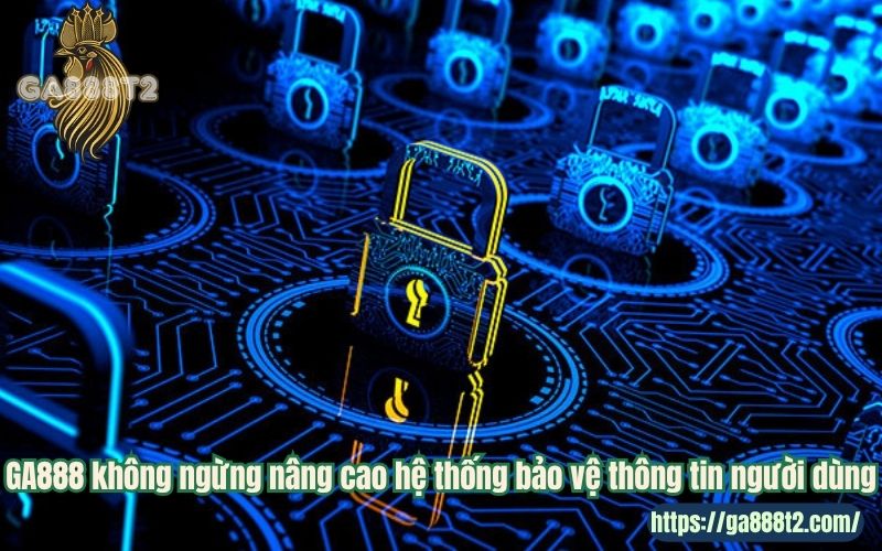 GA888 không ngừng nâng cao hệ thống bảo vệ thông tin người dùng