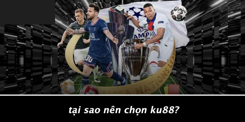 Tại Sao Nên Chọn KU88?