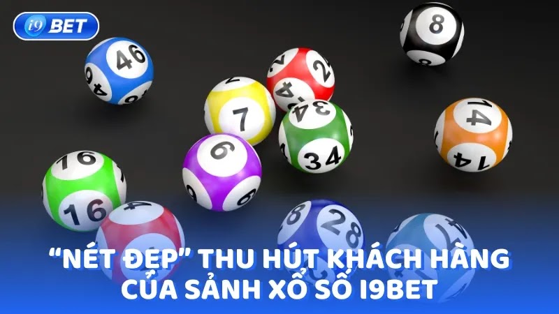 “Nét đẹp” thu hút khách hàng của sảnh xổ số I9BET