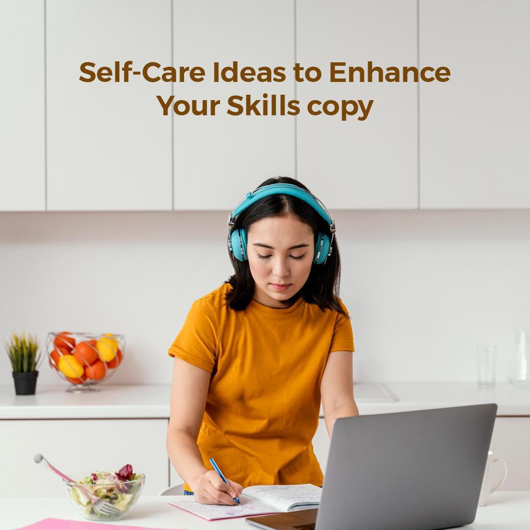 Self-Care Ideas to Enhance Your Skills