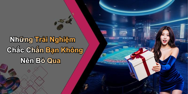 Những Trải Nghiệm Chắc Chắn Bạn Không Nên Bỏ Qua