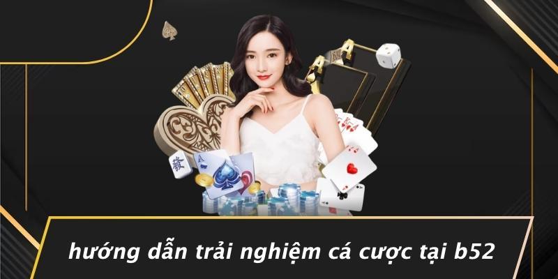 Hướng Dẫn Trải Nghiệm Cá Cược Tại B52