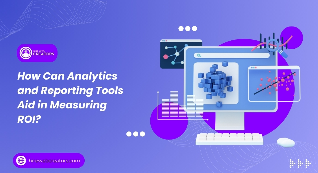 How Can Analytics and Reporting Tools Aid in Measuring ROI?