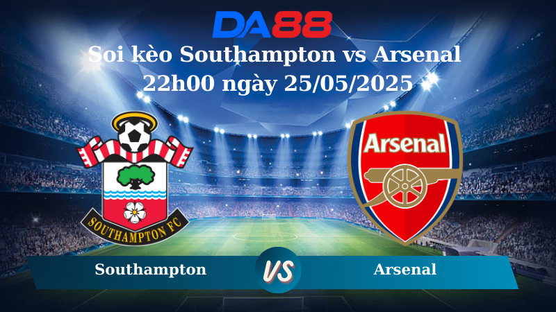  Soi kèo Southampton vs Arsenal 22h00 ngày 25/05/2025 