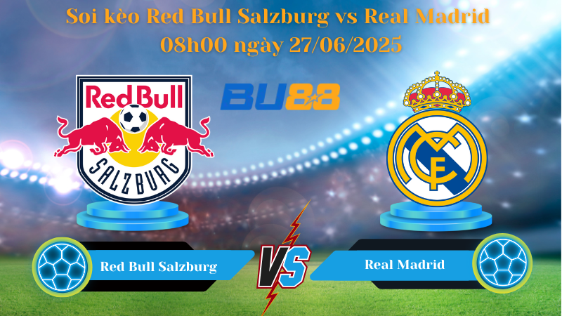 Soi kèo Red Bull Salzburg vs Real Madrid 08h00 ngày 27/06/2025