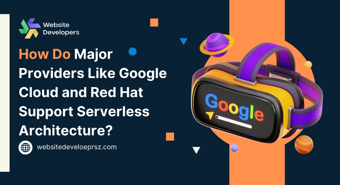 How Do Major Providers Like Google Cloud and Red Hat Support Serverless Architecture?