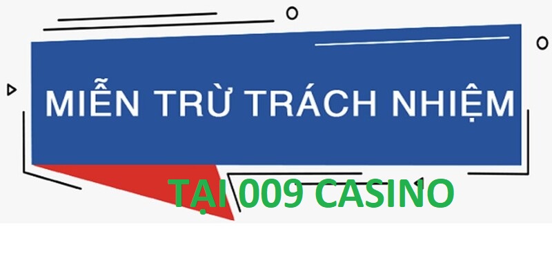 Miễn trừ trách nhiệm 009 Casino luôn hướng tới lợi ích của khách hàng