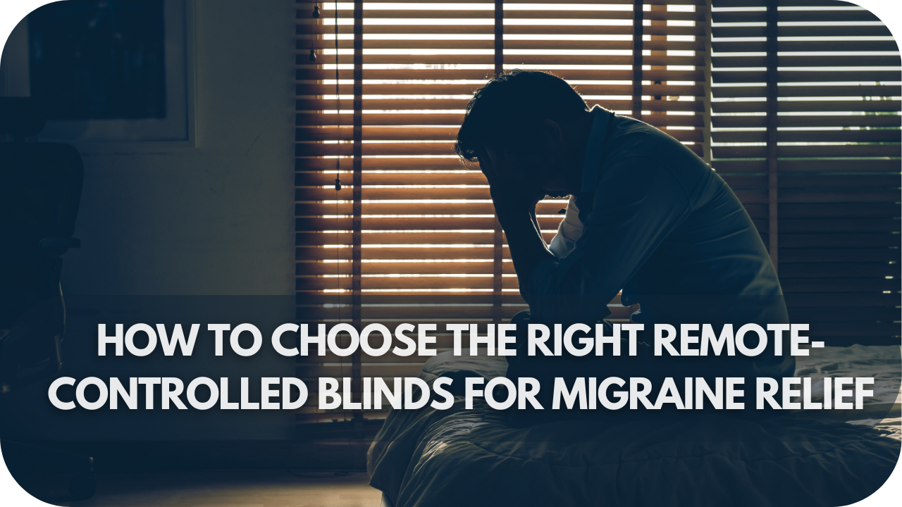 Tips for selecting the best remote-controlled blinds to manage light sensitivity and alleviate migraines.