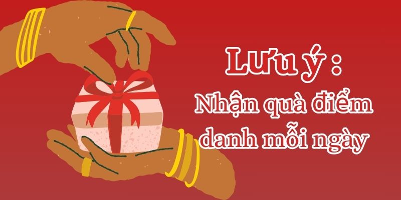 Lưu ý giúp nhận quà điểm danh mỗi ngày thuận lợi